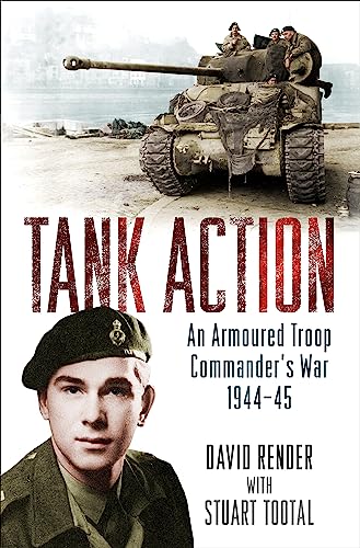 Tank Action: An Armoured Troop Commander's War 1944-45 