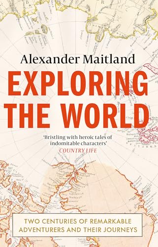 Exploring the World: Two centuries of remarkable adventurers and their 