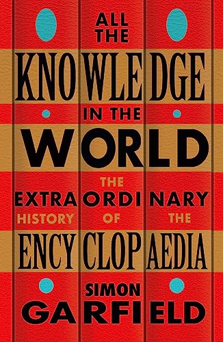 All the Knowledge in the World: The Extraordinary History of the Encyclopaedia by the bestselling author of JUST MY TYPE