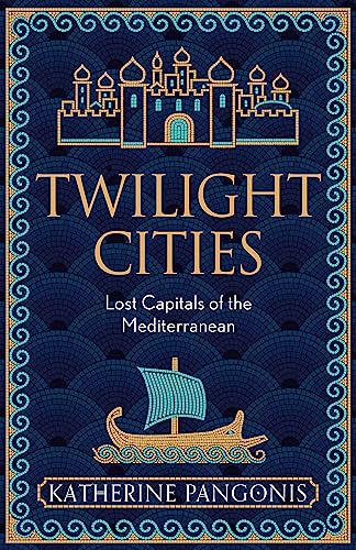Twilight Cities: Lost Capitals of the Mediterranean 