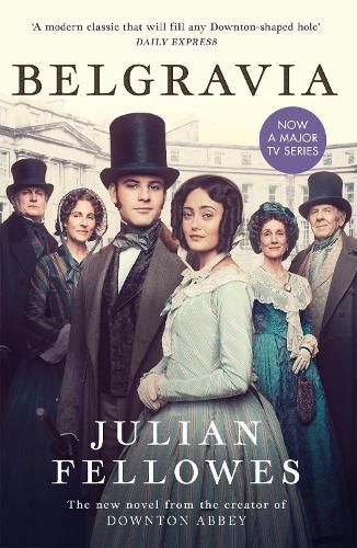 Julian Fellowes's Belgravia: From the creator of DOWNTON ABBEY and THE GILDED AGE