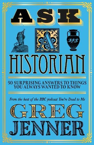 Ask A Historian: 50 Surprising Answers to Things You Always Wanted to Know