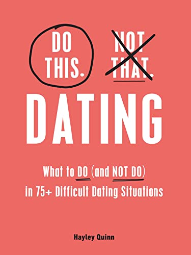 Do This, Not That: Dating: What to Do (and NOT Do) in 75+ Difficult 
