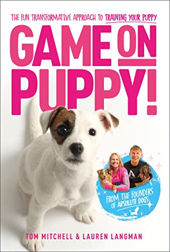 Game On, Puppy!: The fun, transformative approach to training your puppy from the founders of Absolute Dogs 