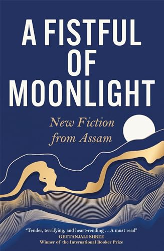 A Fistful of Moonlight: New Fiction from Assam 