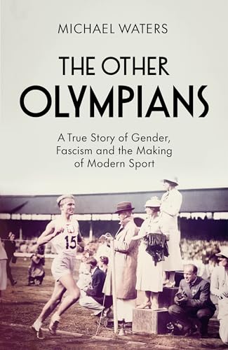 The Other Olympians: A True Story of Gender, Fascism and the Making of 