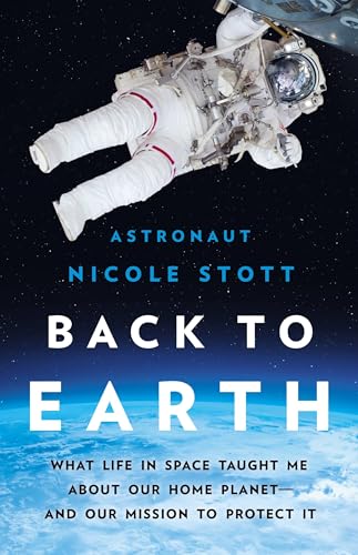 Back to Earth: What Life in Space Taught Me About Our Home Planet-And Our Mission to Protect It