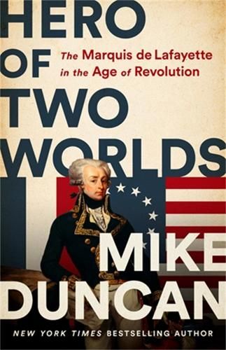 Hero of Two Worlds: The Marquis de Lafayette in the Age of Revolution