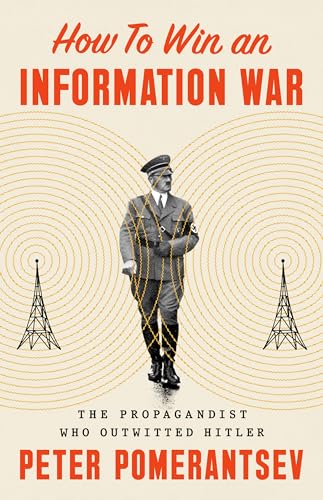 How to Win an Information War: The Propagandist Who Outwitted Hitler 