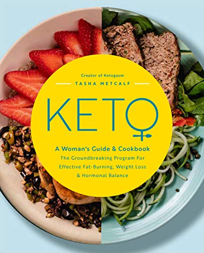 Keto: A Woman's Guide and Cookbook: The Groundbreaking Program for Effective Fat-Burning, Weight Loss & Hormonal Balance: Volume 13