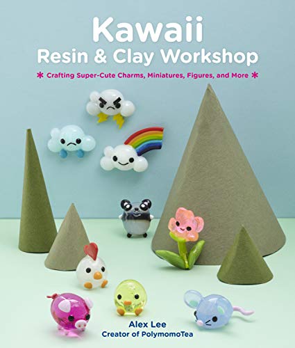 Kawaii Resin and Clay Workshop: Crafting Super-Cute Charms, Miniatures, Figures, and More