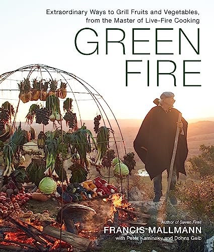 Green Fire: Extraordinary Ways to Grill Fruits and Vegetables, from the Master of Live-Fire Cooking 