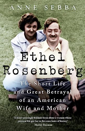 Ethel Rosenberg: The Short Life and Great Betrayal of an American Wife and Mother 