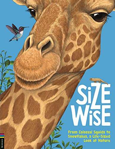 Size Wise: From Colossal Squids to Snowflakes, a Life-Sized Look at Nature 