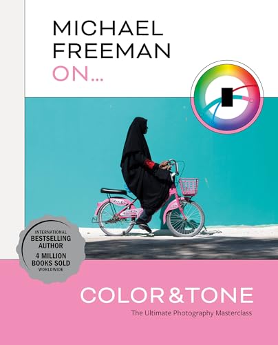 Michael Freeman On... Color & Tone: The Ultimate Photography 