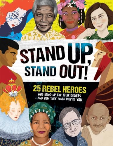 Stand Up, Stand Out!: 25 rebel heroes who stood up for their beliefs - 