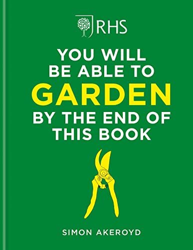 RHS You Will Be Able to Garden By the End of This Book: A foolproof 