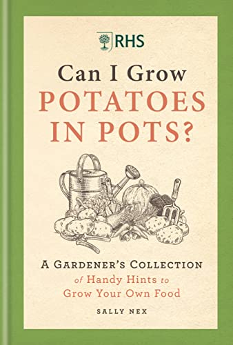 RHS Can I Grow Potatoes in Pots: A Gardener's Collection of Handy Hints to Grow Your Own Food 