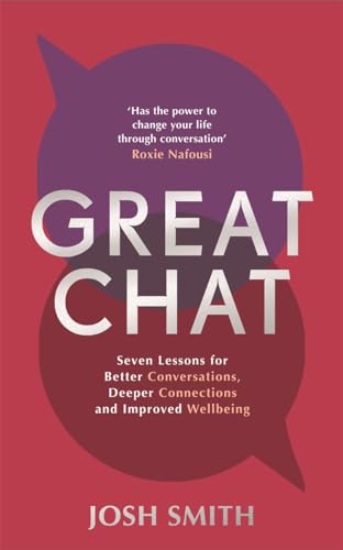 Great Chat: Seven Lessons for Better Conversations, Deeper Connections and Improved Wellbeing