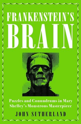 Frankenstein's Brain: Puzzles and Conundrums in Mary Shelley's Monstrous Masterpiece