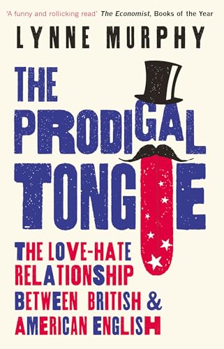 The Prodigal Tongue The Love-Hate Relationship Between British and American English 