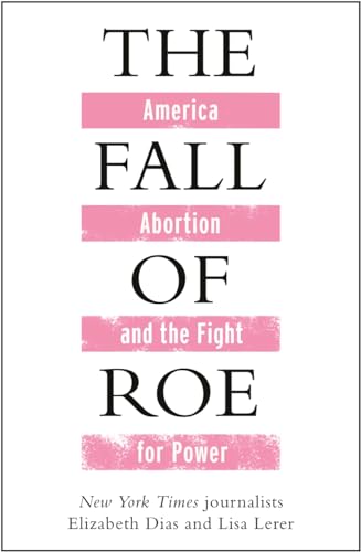 The Fall of Roe: America, Abortion and the Fight for a Nation's Soul