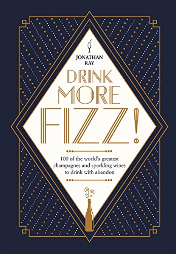 Drink More Fizz!: 100 of the World's Greatest Champagnes and Sparkling 
