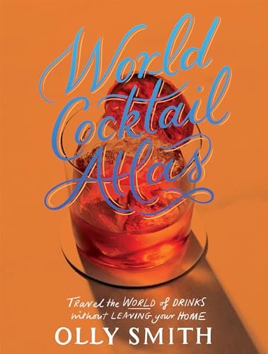 World Cocktail Atlas: Travel the World of Drinks Without Leaving Home - Over 230 Cocktail Recipes 
