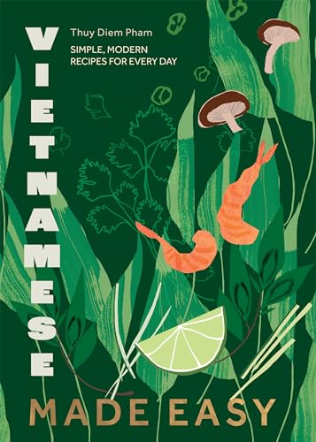 Vietnamese Made Easy: Simple, Modern Recipes for Every Day 