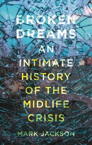 Broken Dreams: An Intimate History of the Midlife Crisis