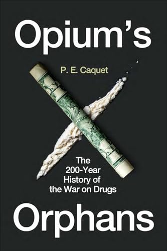 Opium's Orphans: The 200-Year History of the War on Drugs