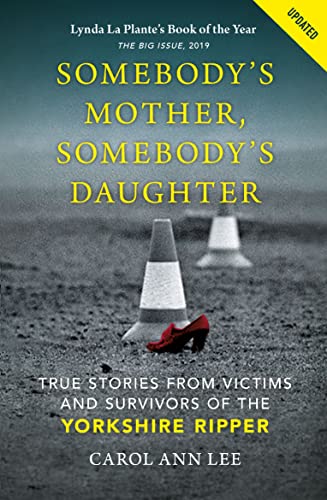 Somebody's Mother, Somebody's Daughter: True Stories from Victims and Survivors of the Yorkshire Ripper