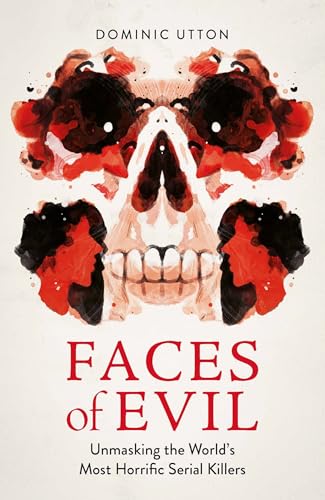 Faces of Evil: Unmasking the World's Most Horrific Serial Killers