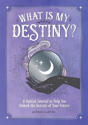 What is My Destiny?: A Guided Journal to Help You Unlock the Secrets of Your Future