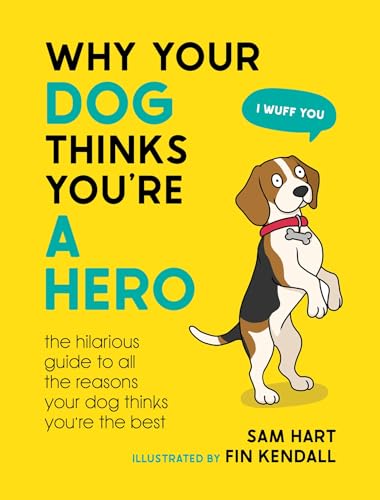 Why Your Dog Thinks You're a Hero: The Hilarious Guide to All the 