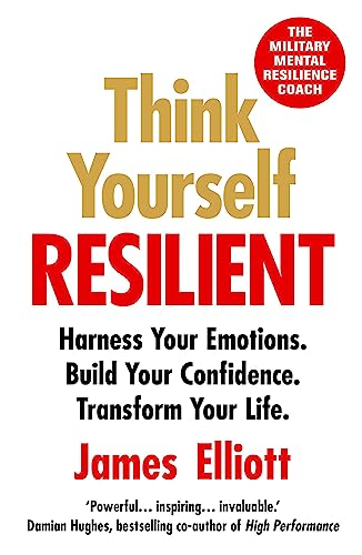 Think Yourself Resilient: Harness Your Emotions. Build Your 