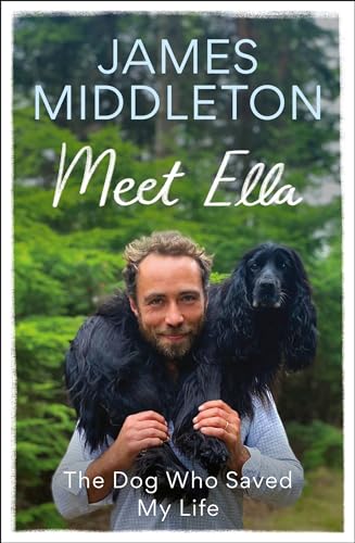 Meet Ella: The Dog Who Saved My Life: The Sunday Times Bestseller 
