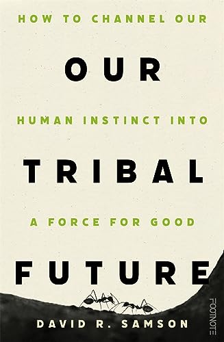 Our Tribal Future: How to channel our human instinct into a force for 