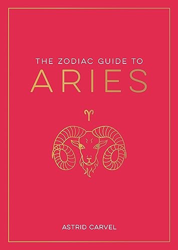 The Zodiac Guide to Aries: The Ultimate Guide to Understanding Your 