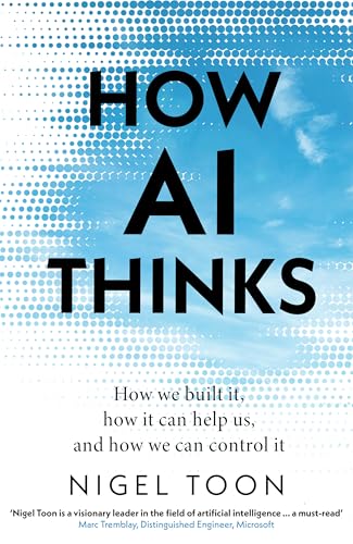 How AI Thinks: How we built it, how it can help us, and how we can 
