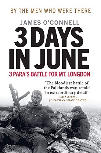 Three Days In June: The Incredible Minute-by-Minute Oral History of 3 Para's Deadly Falklands War Battle