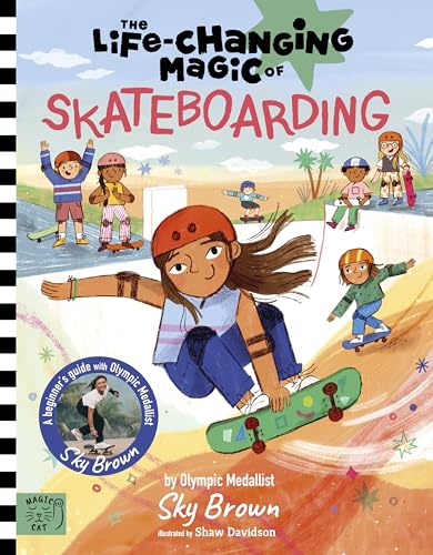 The Life Changing Magic of Skateboarding: A Beginner's Guide with Olympic Medalist Sky Brown - Winner of the Children's Sports Book of the Year Award 2025