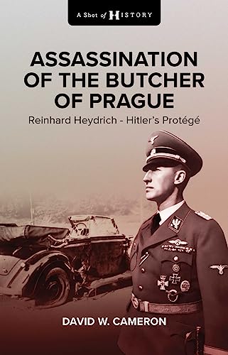 Assassination of the Butcher of Prague: Reinhard Heydrich Hitler's Protege