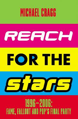 Reach for the Stars: 1996-2006: Fame, Fallout and Pop's Final Party: Winner of the 2024 Penderyn Music Book Prize