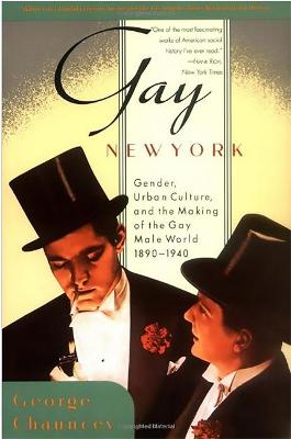 Gay New York: Gender, Urban Culture, and the Making of the Gay Male World, 1890-1940