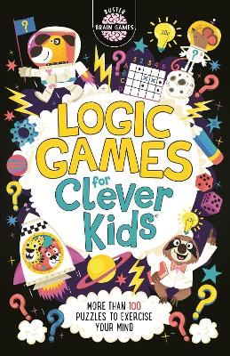 Logic Games for Clever Kids (R): More Than 100 Puzzles to Exercise Your Mind