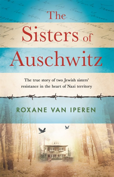 The Sisters of Auschwitz: The true story of two Jewish sisters' resistance in the heart of Nazi territory