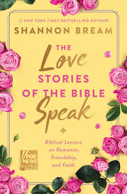 Love Stories of the Bible Speak, Biblical Lessons on Romance, Friendship and Faith