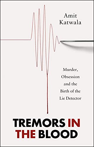 Tremors in the Blood: Murder, Obsession and the Birth of the Lie Detector