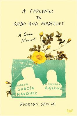 A Farewell to Gabo and Mercedes: A Son's Memoir of Gabriel Garcia Marquez and Mercedes Barcha
